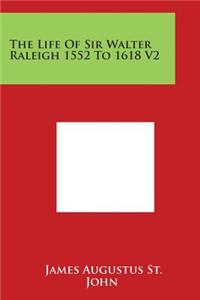 The Life Of Sir Walter Raleigh 1552 To 1618 V2