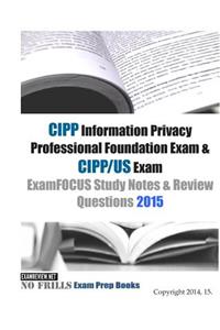 CIPP Information Privacy Professional Foundation Exam & CIPP/US Exam ExamFOCUS Study Notes & Review Questions 2015