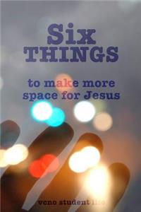 Six THINGS to Make More Space for Jesus