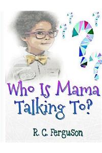 Who Is Mama Talking To?