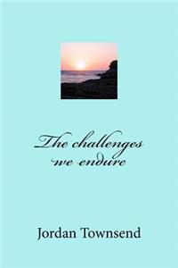 The challenges we endure