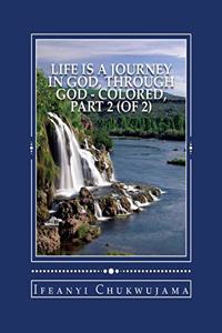 Life Is A Journey In God, Through God - Colored, Part 2 (of 2)