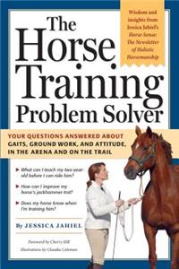 Horse Training Problem Solver: Your Questions Answered about Gaits, Ground Work, and Attitude, in the Arena and on the Trail