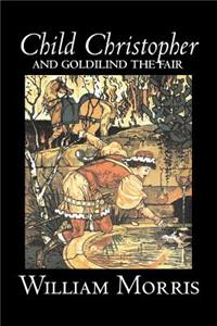 Child Christopher and Goldilind the Fair by Wiliam Morris, Fiction, Classics, Literary, Fairy Tales, Folk Tales, Legends & Mythology