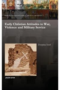 Early Christian Attitudes to War, Violence and Military Service