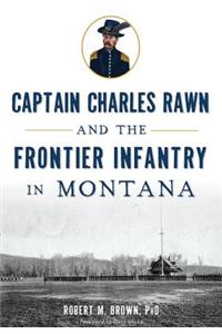 Captain Charles Rawn and the Frontier Infantry in Montana