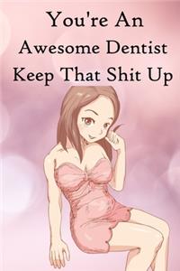 You're an Awesome Dentist. Keep That Shit Up