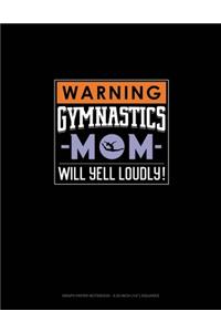 Warning! Gymnastics Mom Will Yell Loudly!