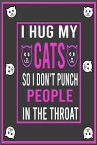 I Hug My Cats So I Don't Punch People In The Throat Notebook Journal 6x9_100 Pages Perfect Notebook For Cat Lovers