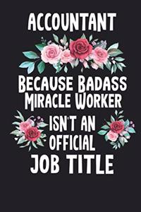 Accountant Because Badass Miracle Worker Isn't an Official Job Title Notebook