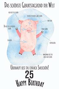 Das schönste Geburtstagskind der Welt Überhaupt bist du einfach Sauschön 25 Happy Birthday