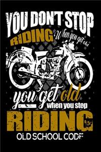 You Don't Stop Riding When You Get Old You Get Old When You Stop Riding Old School Code