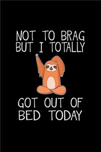 Not to brag but I Totally Got Out Of Bed Today