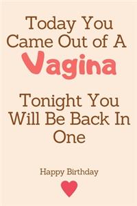 Today You Came Out of A Vagina Tonight You Will Be Back In One