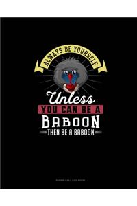 Always Be Yourself Unless You Can Be A Baboon Then Be A Baboon