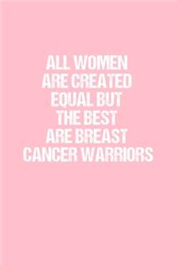 All Women Are Created Equal But The Best Are Breast Cancer Warriors