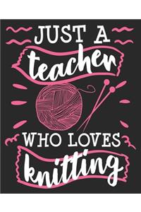 Just A Teacher Who Loves Knitting