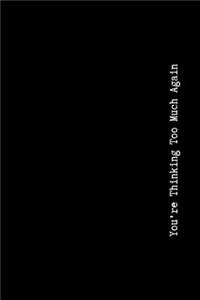 You're Thinking Too Much