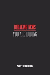 Breaking News You are Boring Notebook