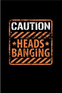 Caution Heads Banging