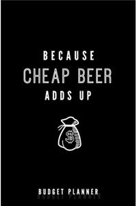 Because Cheap Beer Adds Up: Budget Planner: Monthly Undated Expense Tracker