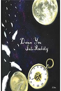 Dream You Into Reality