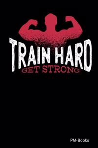Train Hard Get Strong