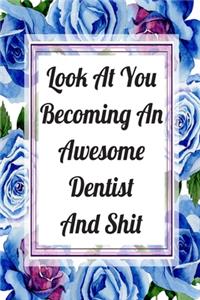 Look At You Becoming An Awesome Dentist And Shit