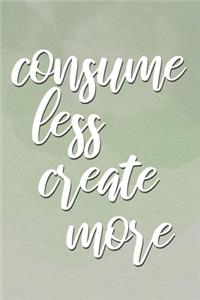 Consume less Create more