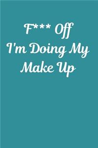 F*** Off I'm Doing My Make Up