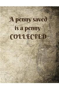 A penny saved is a penny COLLECTED
