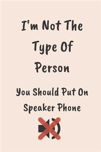 I'm Not The Type Of Person You Should Put On Speaker Phone