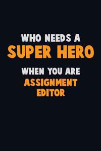 Who Need A SUPER HERO, When You Are Assignment Editor