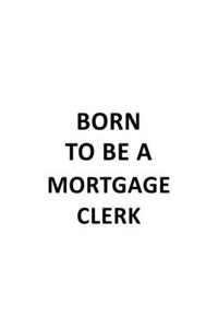 Born To Be A Mortgage Clerk