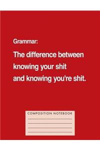 Grammar: The Difference Between Knowing Your Shit and Knowing You're Shit.