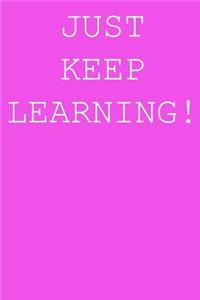 Just keep learning!