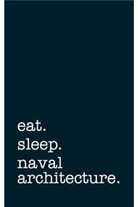 Eat. Sleep. Naval Architecture. - Lined Notebook