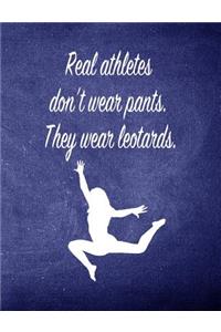 Real Athletes Don't Wear Pants. They Wear Leotards.: 7.44 X 9.69 Gymnastics Composition Notebook - Great Present for Girl Gymnasts