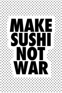 Make Sushi Not War