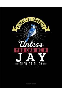 Always Be Yourself Unless You Can Be a Jay Then Be a Jay