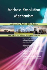 Address Resolution Mechanism A Complete Guide - 2020 Edition