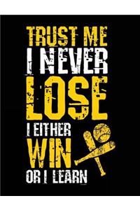 Trust Me I Never Lose I Either Win Or I Learn