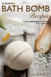 30 Delightful Bath Bomb Recipes: The Best Bath Bomb Recipe Book You'll Ever Find