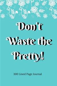 Don't Waste The Pretty!