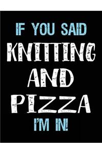 If You Said Knitting And Pizza I'm In