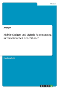 Mobile Gadgets und digitale Raumnutzung in verschiedenen Generationen
