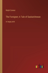 The Foreigner; A Tale of Saskatchewan