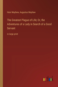 Greatest Plague of Life; Or, the Adventures of a Lady in Search of a Good Servant
