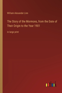 Story of the Mormons, from the Date of Their Origin to the Year 1901