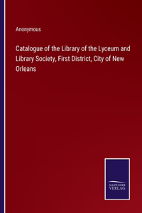 Catalogue of the Library of the Lyceum and Library Society, First District, City of New Orleans